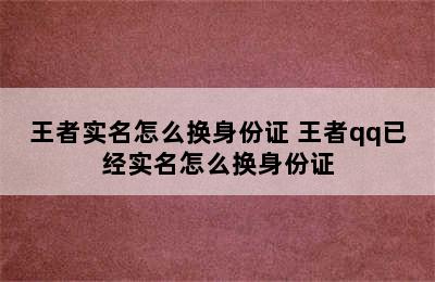 王者实名怎么换身份证 王者qq已经实名怎么换身份证